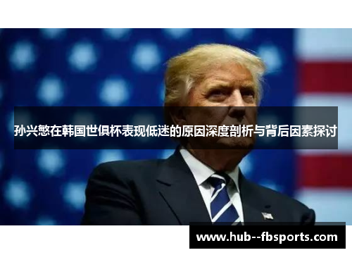 孙兴慜在韩国世俱杯表现低迷的原因深度剖析与背后因素探讨 孙兴慜在韩国世俱杯表现低迷的原因深度剖析与背后因素探讨