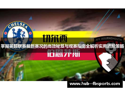 掌握英超联赛最新赛况的高效秘笈与观赛指南全解析实用进阶策略
