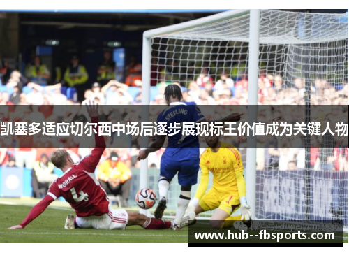 凯塞多适应切尔西中场后逐步展现标王价值成为关键人物