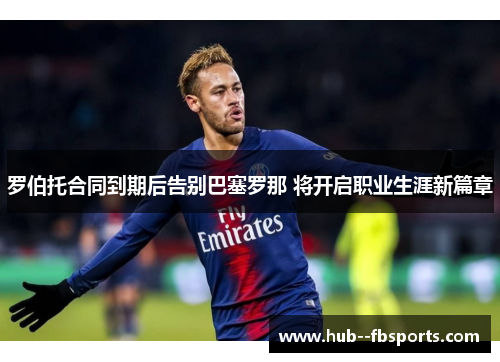 罗伯托合同到期后告别巴塞罗那 将开启职业生涯新篇章